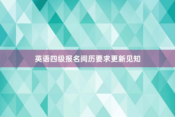 英语四级报名阅历要求更新见知