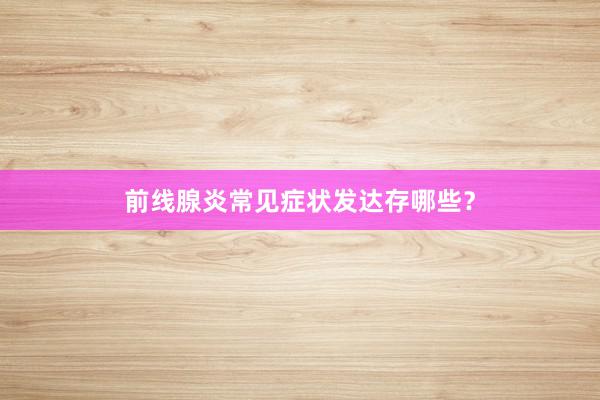 前线腺炎常见症状发达存哪些？