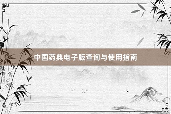 中国药典电子版查询与使用指南